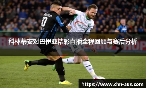 科林蒂安对巴伊亚精彩直播全程回顾与赛后分析